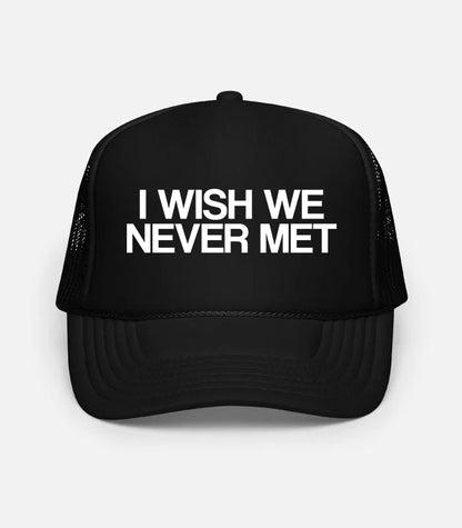 I WISH WE NEVER MET TRUCKER HAT