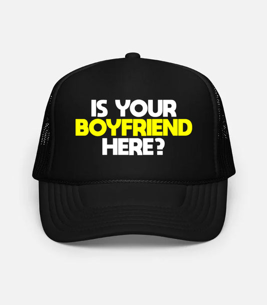 IS YOUR BOYFRIEND HERE? TRUCKER HAT